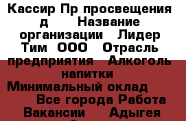 Кассир Пр.просвещения д.30 › Название организации ­ Лидер Тим, ООО › Отрасль предприятия ­ Алкоголь, напитки › Минимальный оклад ­ 23 450 - Все города Работа » Вакансии   . Адыгея респ.,Адыгейск г.